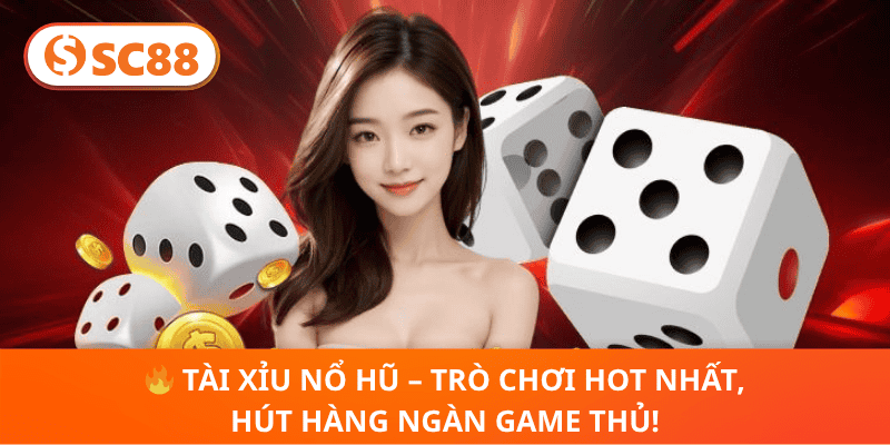 🔥 Tài Xỉu Nổ Hũ – Trò Chơi Hot Nhất, Hút Hàng Ngàn Game Thủ!